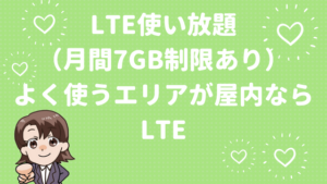 LTE使い放題（月間7GB制限あり）よく使うエリアが屋内ならLTE